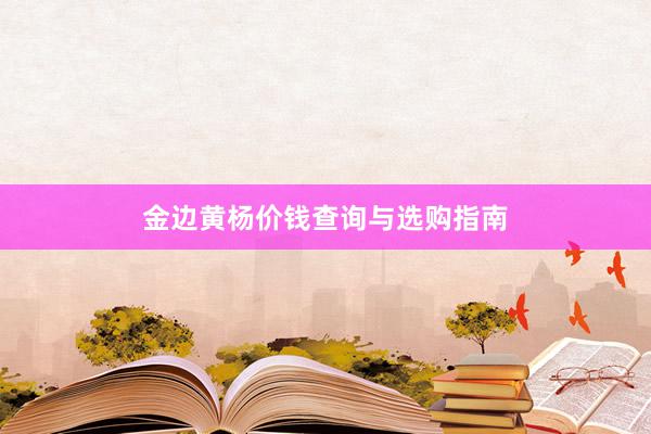金边黄杨价钱查询与选购指南